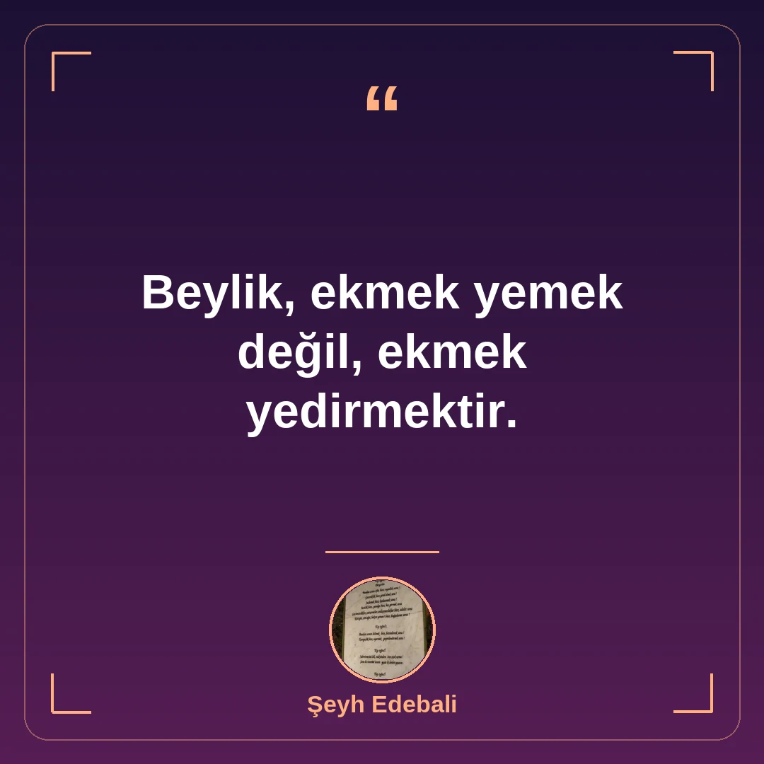 Beylik, ekmek yemek değil, ekmek yedirmektir.
