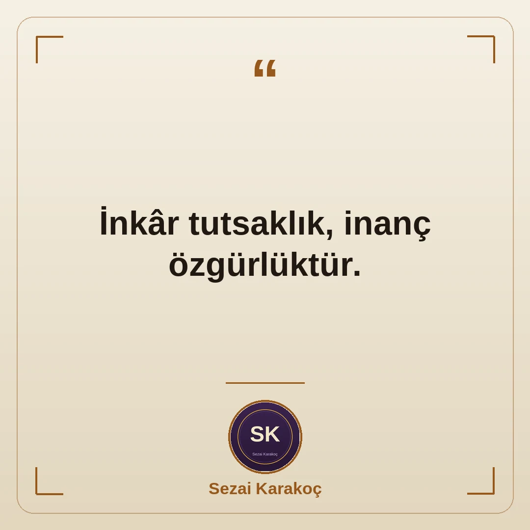 İnkâr tutsaklık, inanç özgürlüktür.