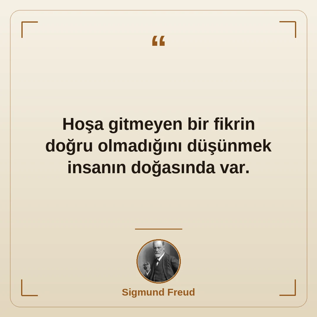Hoşa gitmeyen bir fikrin doğru olmadığını düşünmek insanın doğasında var.