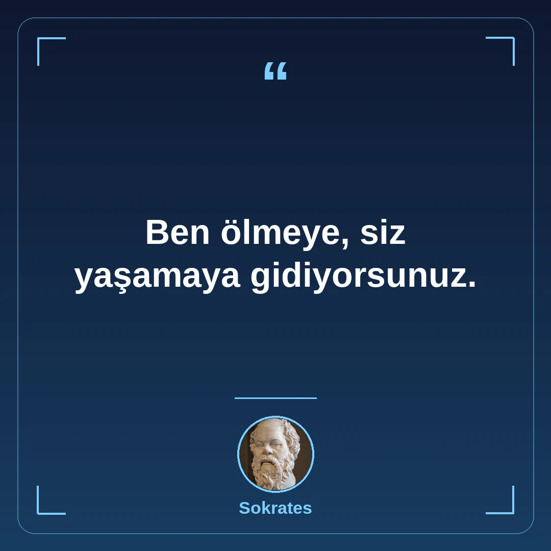 Ben ölmeye, siz yaşamaya gidiyorsunuz.