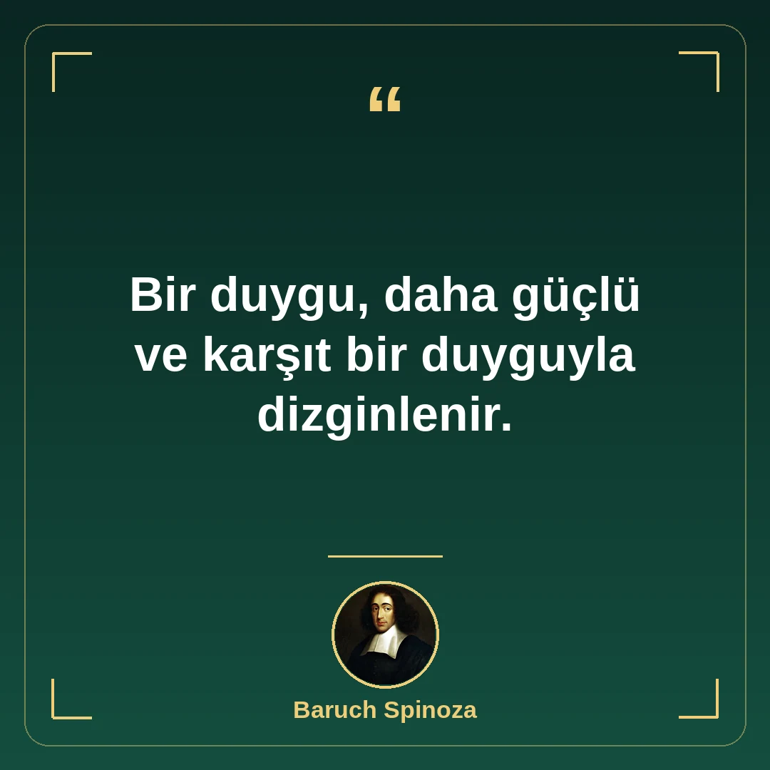 Bir duygu, daha güçlü ve karşıt bir duyguyla dizginlenir.