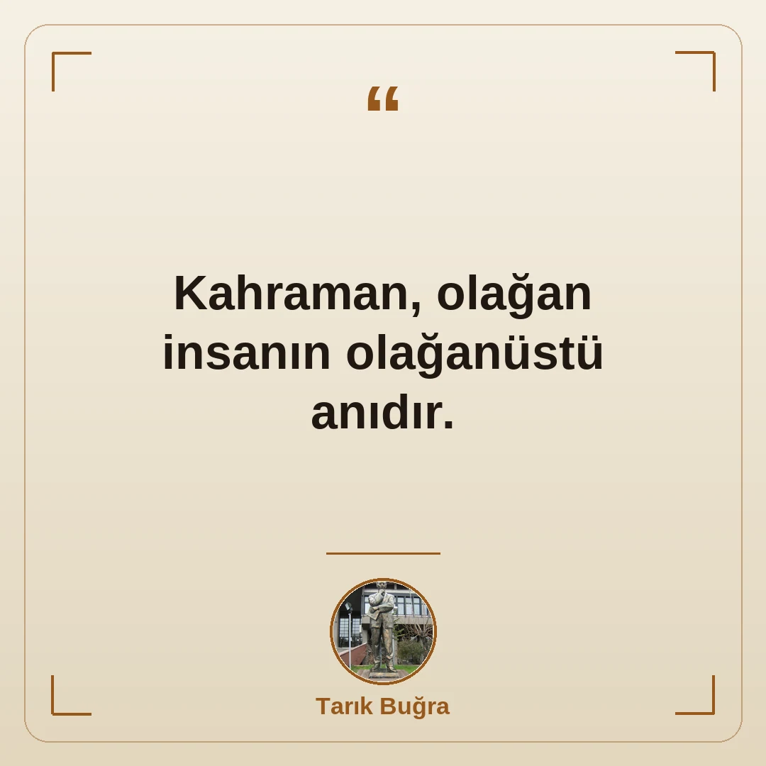Kahraman, olağan insanın olağanüstü anıdır.