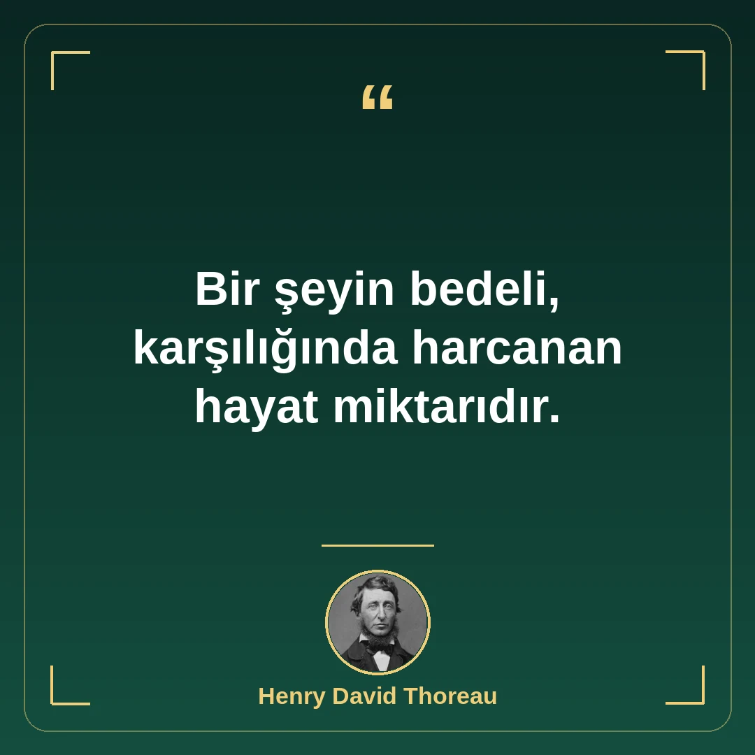 Bir şeyin bedeli, karşılığında harcanan hayat miktarıdır.