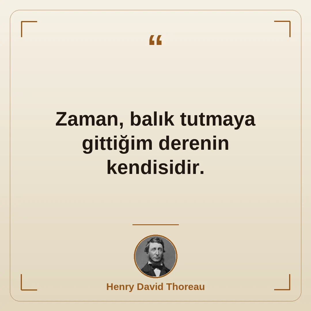 Zaman, balık tutmaya gittiğim derenin kendisidir.