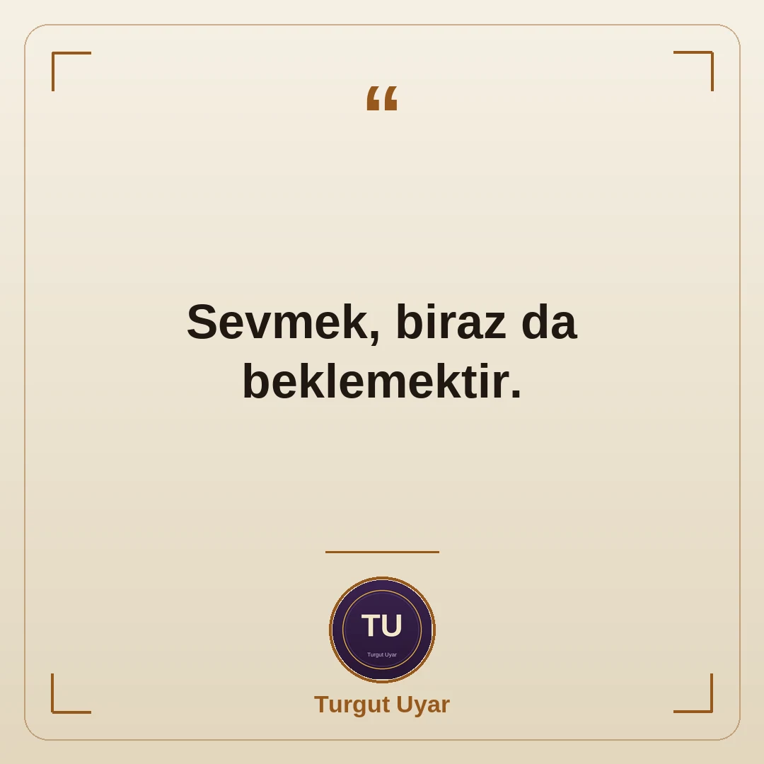 Sevmek, biraz da beklemektir.