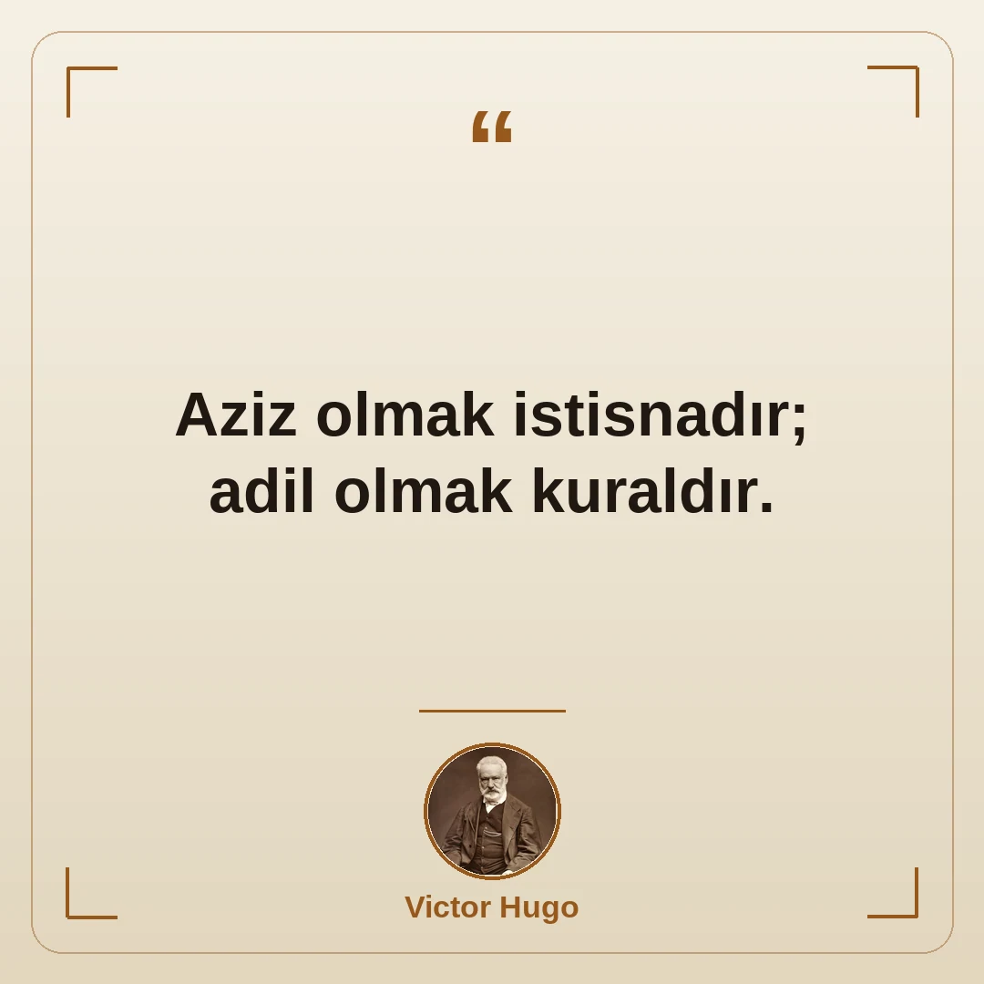 Aziz olmak istisnadır; adil olmak kuraldır.