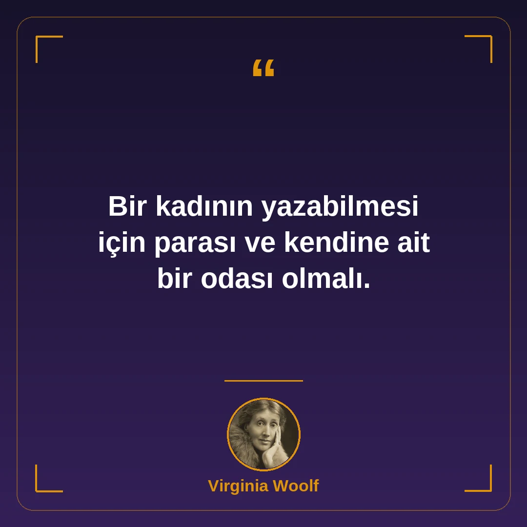 Bir kadının yazabilmesi için parası ve kendine ait bir odası olmalı.