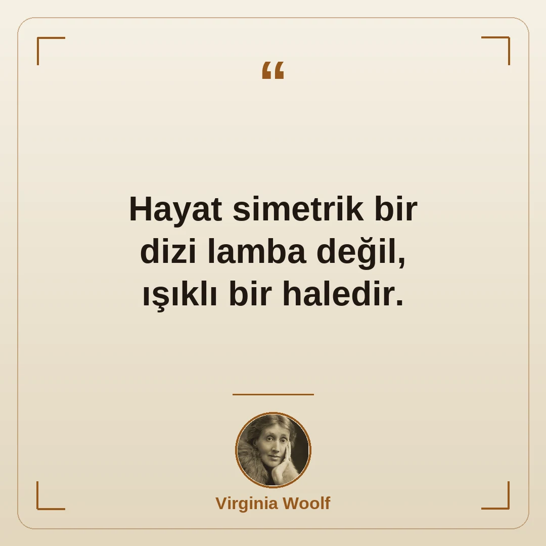Hayat simetrik bir dizi lamba değil, ışıklı bir haledir.