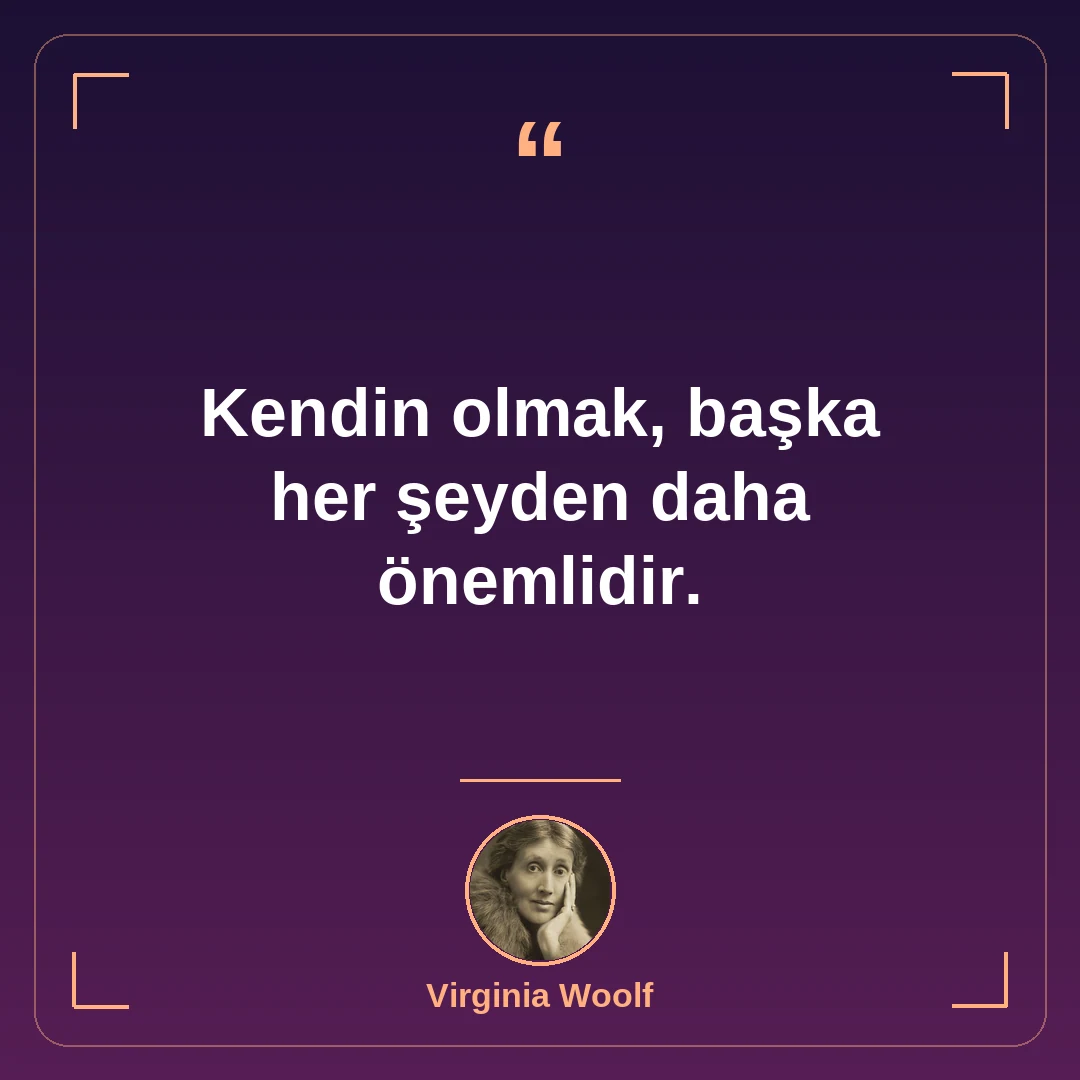 Kendin olmak, başka her şeyden daha önemlidir.