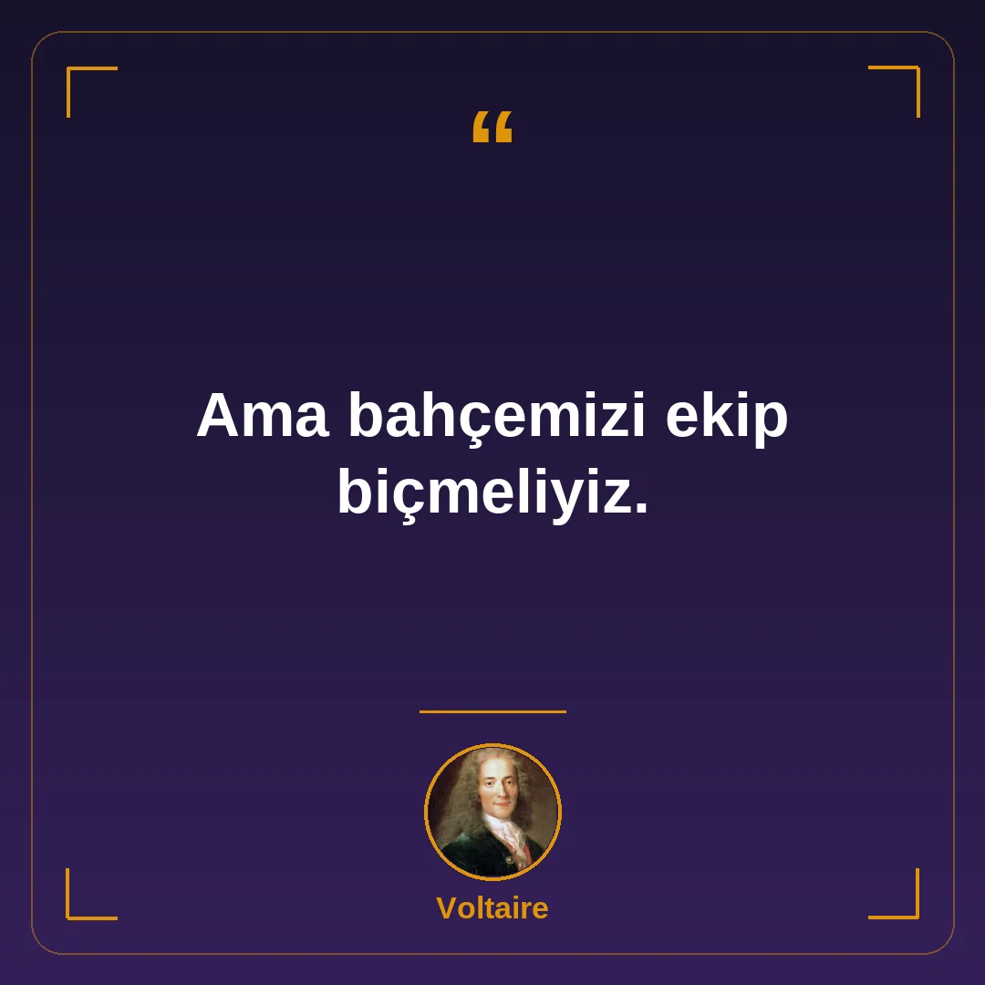 Ama bahçemizi ekip biçmeliyiz.