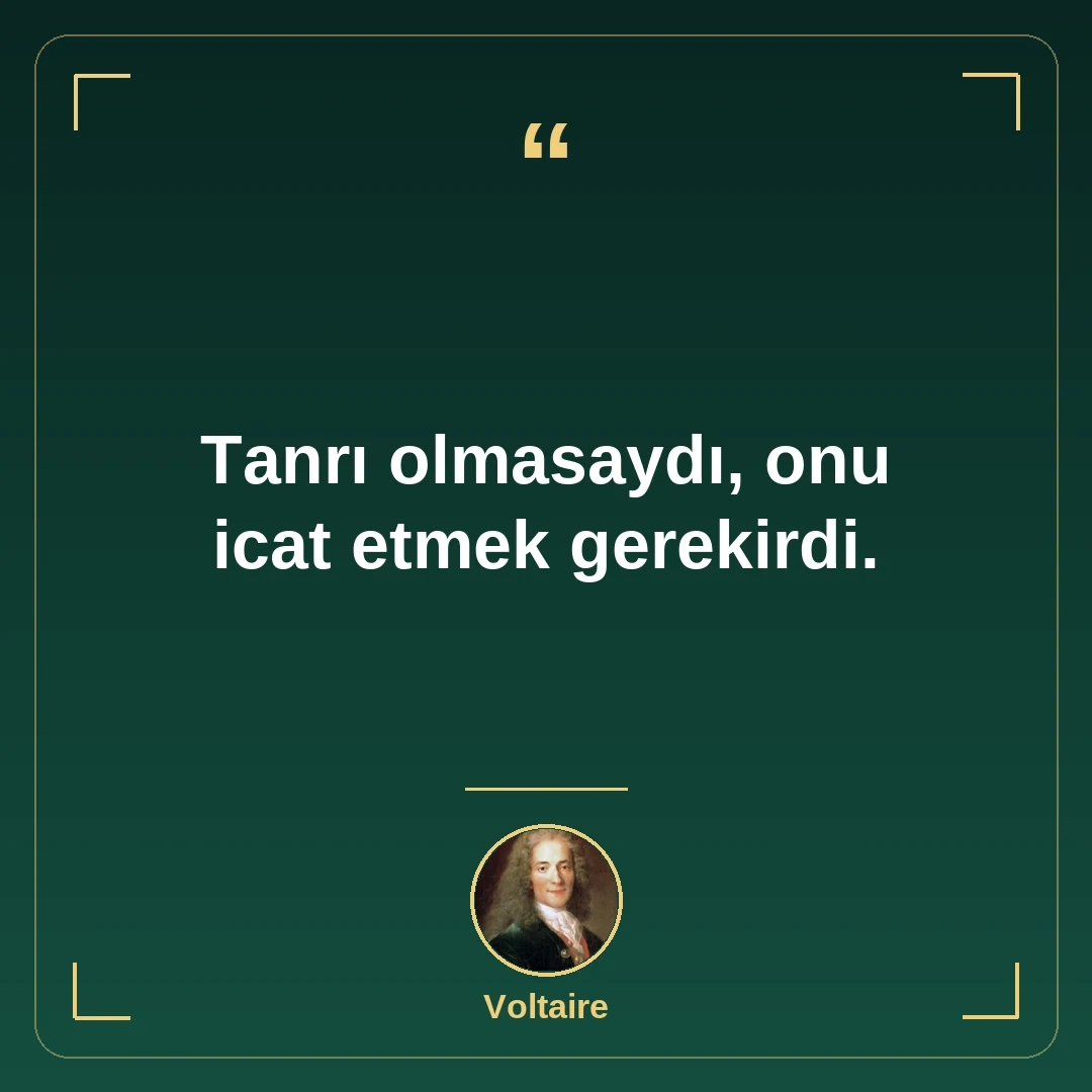 Tanrı olmasaydı, onu icat etmek gerekirdi.