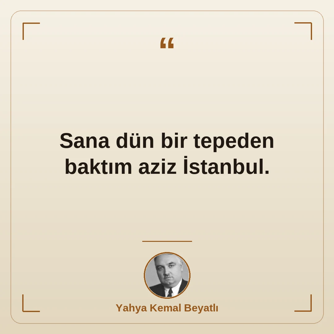 Sana dün bir tepeden baktım aziz İstanbul.
