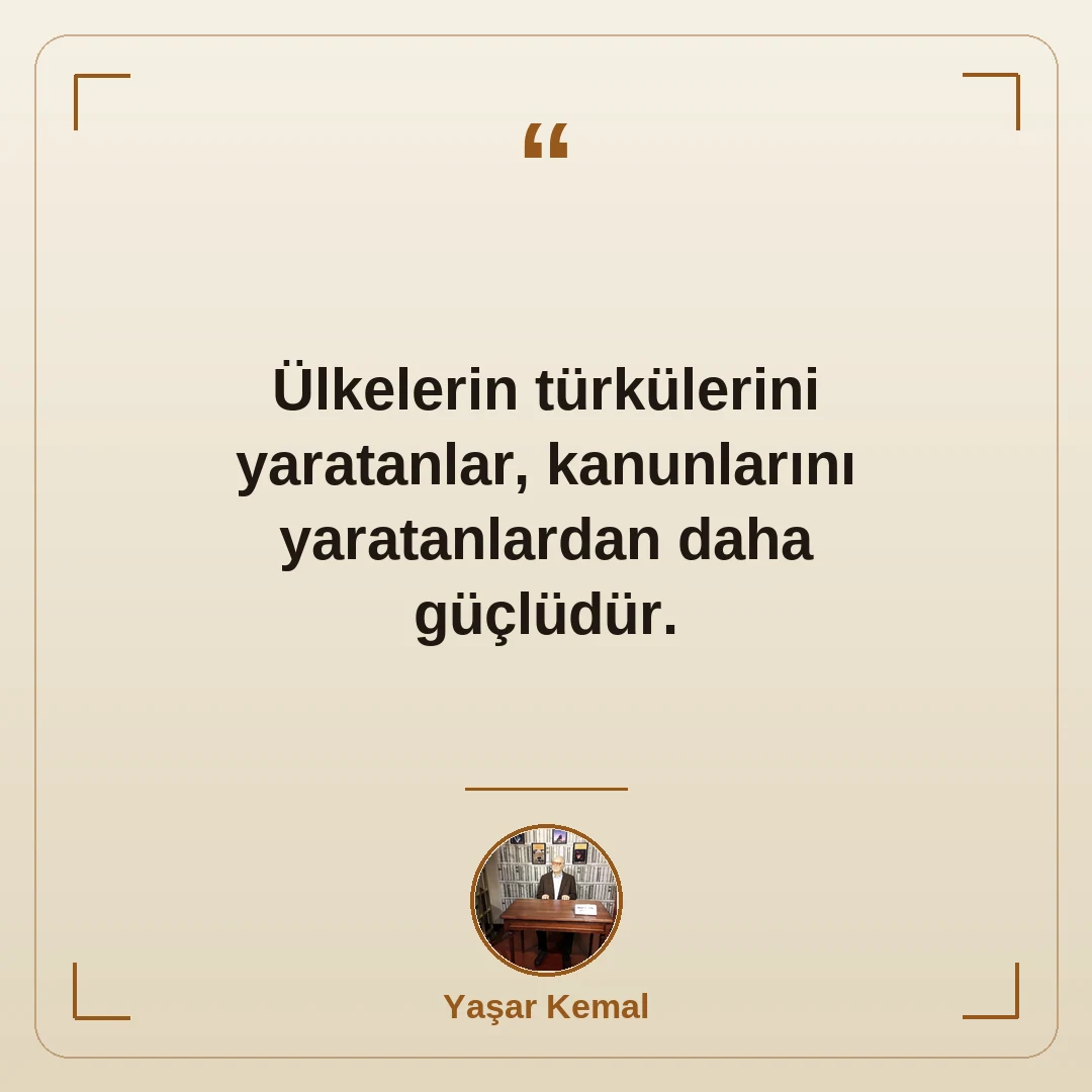 Ülkelerin türkülerini yaratanlar, kanunlarını yaratanlardan daha güçlüdür.