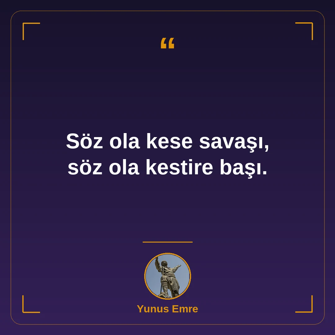Söz ola kese savaşı, söz ola kestire başı.