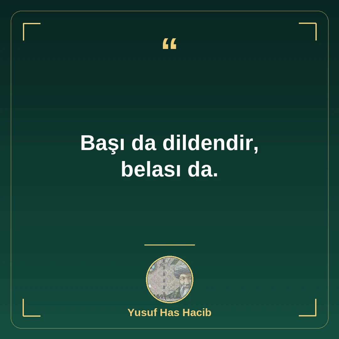 Başı da dildendir, belası da.