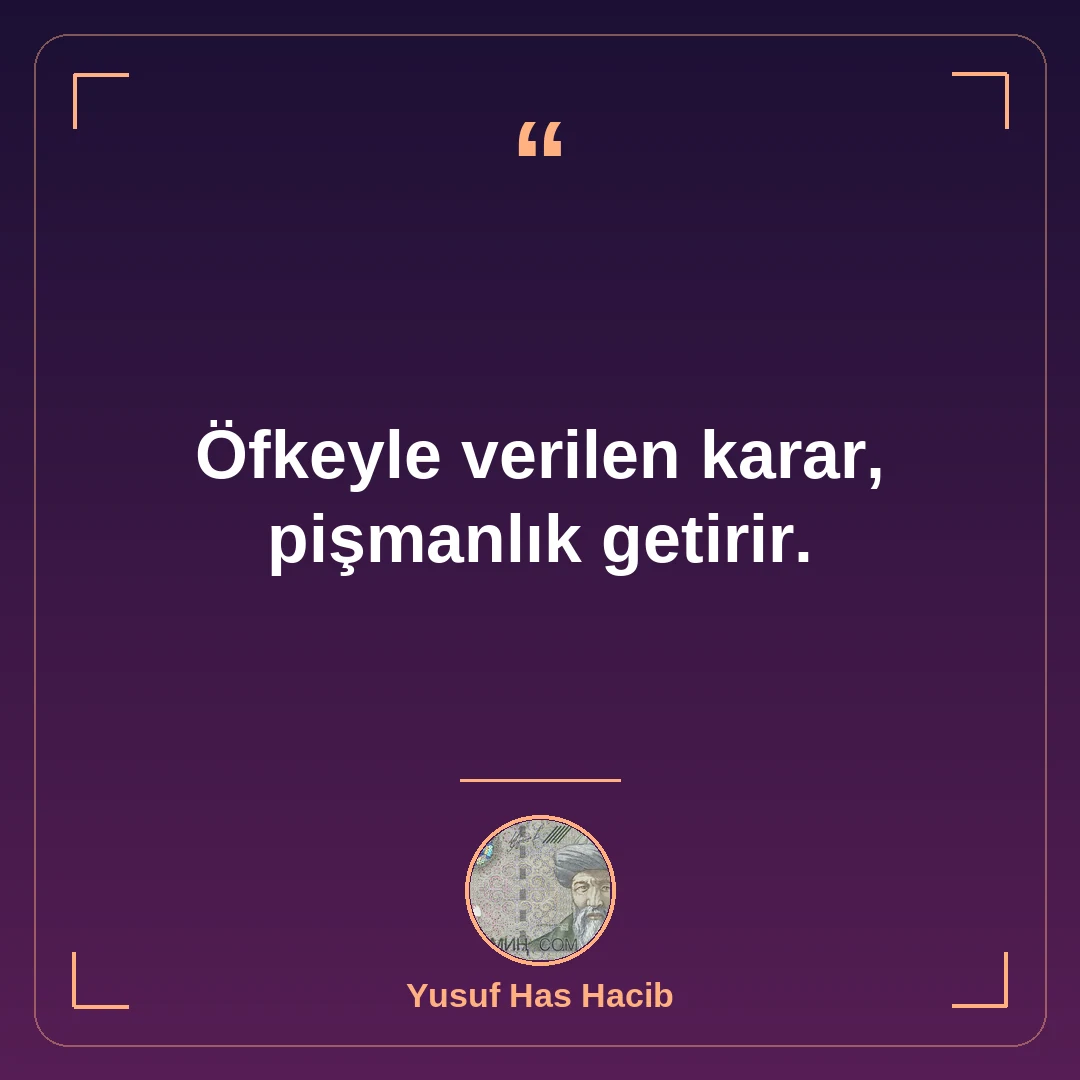 Öfkeyle verilen karar, pişmanlık getirir.