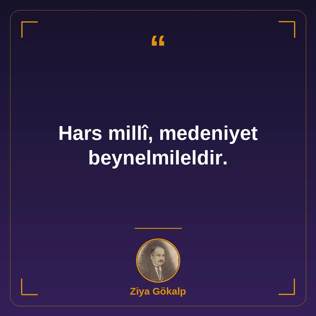 Hars millî, medeniyet beynelmileldir.