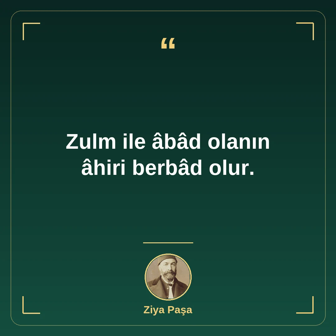 Zulm ile âbâd olanın âhiri berbâd olur.