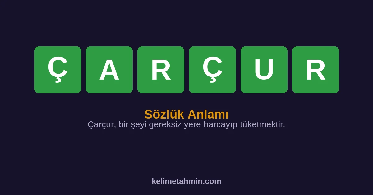 ÇARÇUR ÇARÇUR — anlamı ve örnek cümleler