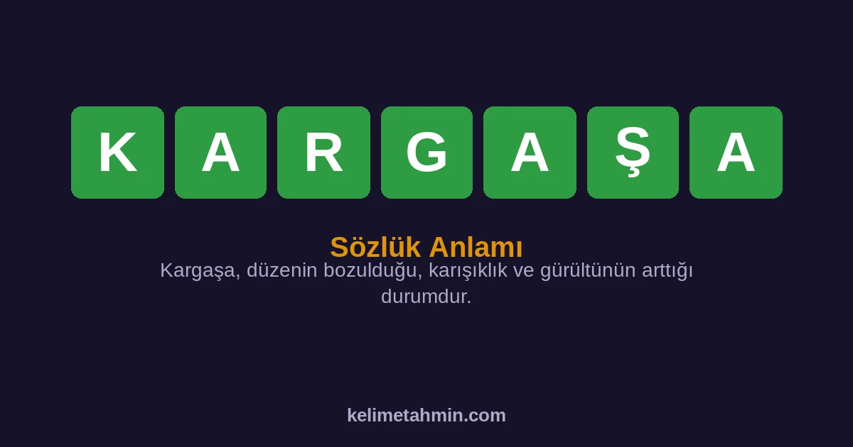 KARGAŞA KARGAŞA — anlamı ve örnek cümleler