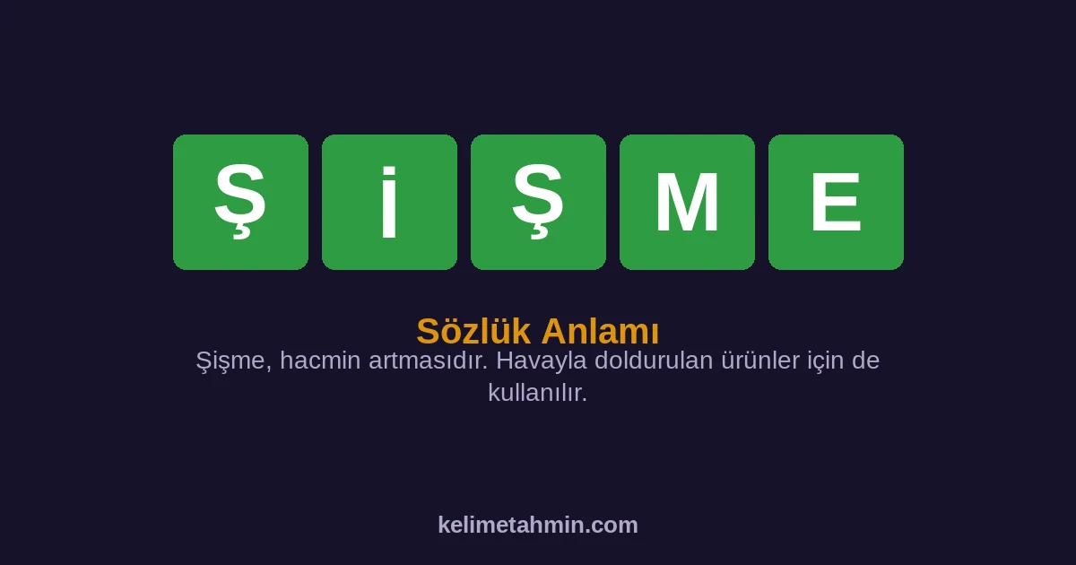 ŞİŞME ŞİŞME — anlamı ve örnek cümleler